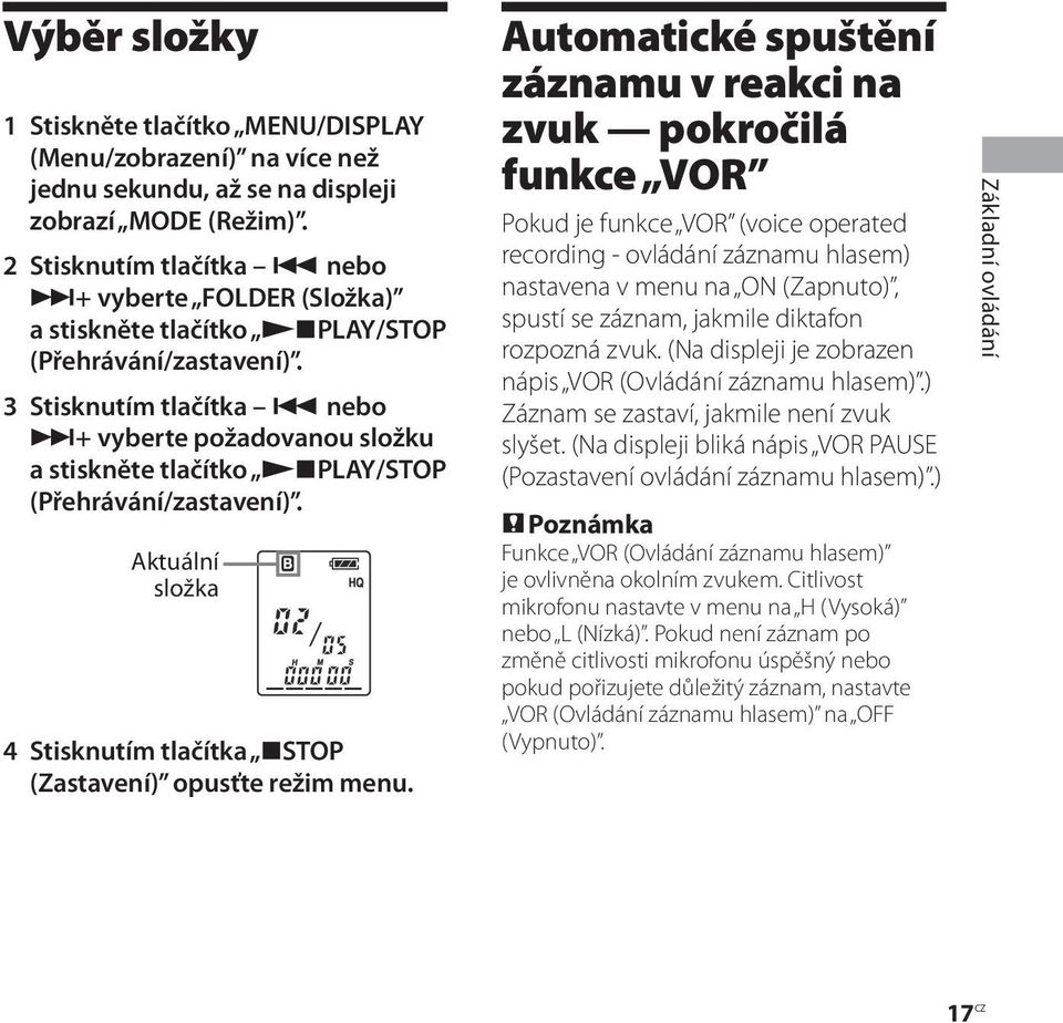3 Stisknutím tlačítka nebo + vyberte požadovanou složku a stiskněte tlačítko PLAY/STOP (Přehrávání/zastavení). Aktuální složka 4 Stisknutím tlačítka STOP (Zastavení) opusťte režim menu.