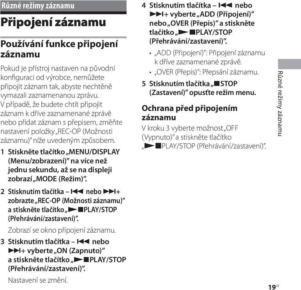 1 Stiskněte tlačítko MENU/DISPLAY (Menu/zobrazení) na více než jednu sekundu, až se na displeji zobrazí MODE (Režim).