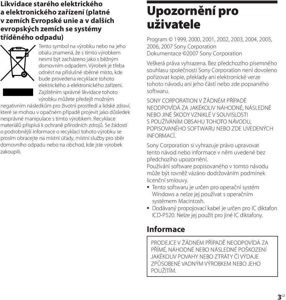Zajištěním správné likvidace tohoto výrobku můžete předejít možným negativním následkům pro životní prostředí a lidské zdraví, které se mohou v opačném případě projevit jako důsledek nesprávné