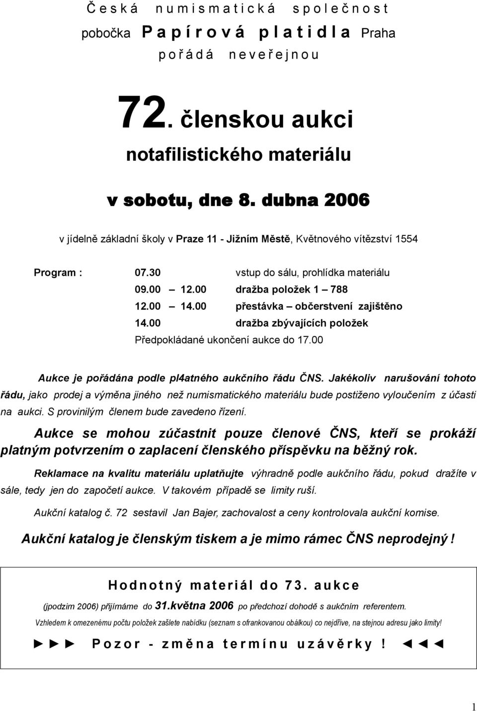 dražba zbývajících položek Předpokládané ukončení aukce do 7. Aukce je pořádána podle platného aukčního řádu ČS.