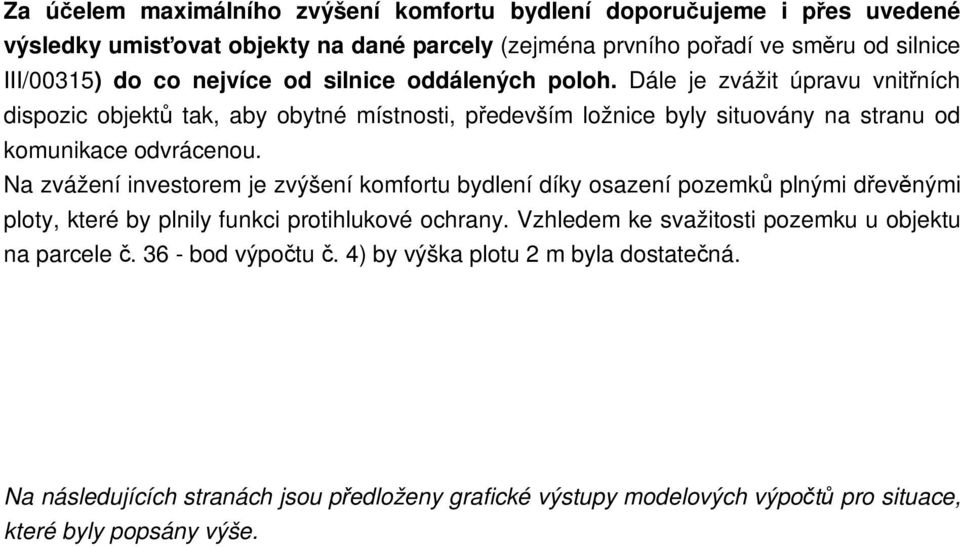 Na zvážení investorem je zvýšení komfortu bydlení díky osazení pozemků plnými dřevěnými ploty, které by plnily funkci protihlukové ochrany.