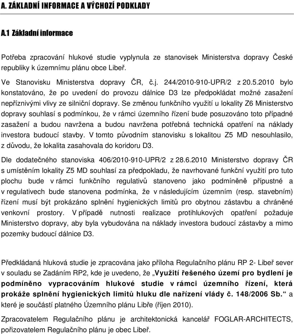 2010 bylo konstatováno, že po uvedení do provozu dálnice D3 lze předpokládat možné zasažení nepříznivými vlivy ze silniční dopravy.