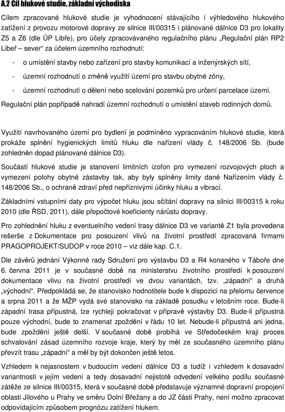 komunikací a inženýrských sítí, - územní rozhodnutí o změně využití území pro stavbu obytné zóny, - územní rozhodnutí o dělení nebo scelování pozemků pro určení parcelace území.