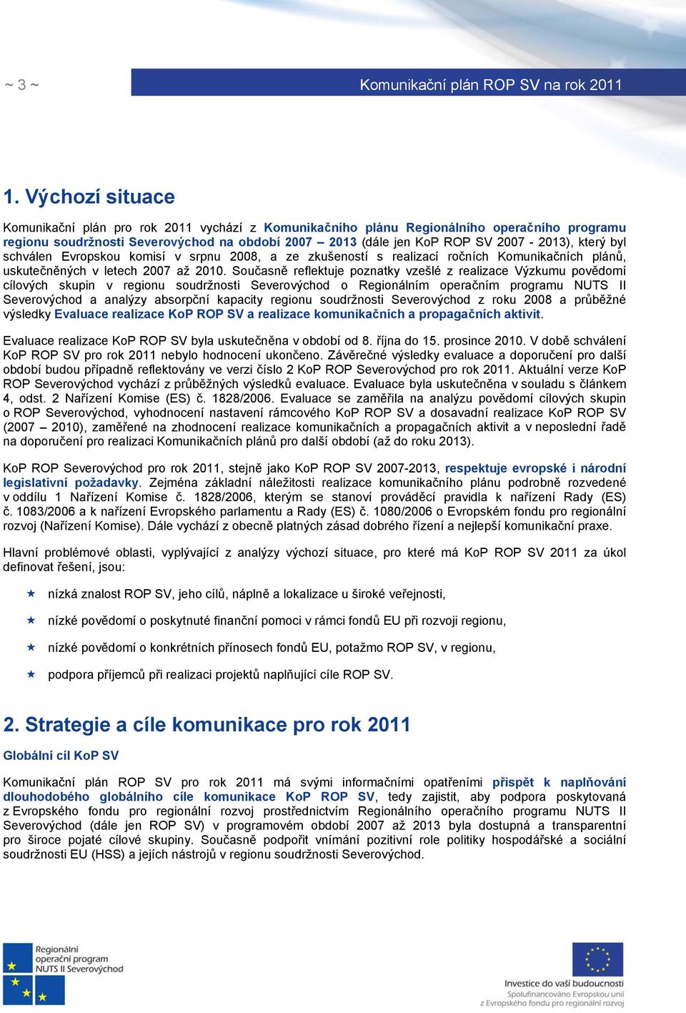 který byl schválen Evropskou komisí v srpnu 2008, a ze zkušeností s realizací ročních Komunikačních plánů, uskutečněných v letech 2007 až 2010.