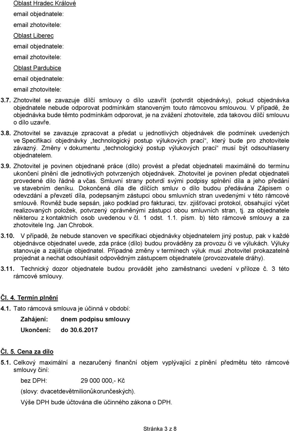 V případě, že objednávka bude těmto podmínkám odporovat, je na zvážení zhotovitele, zda takovou dílčí smlouvu o dílo uzavře. 3.8.