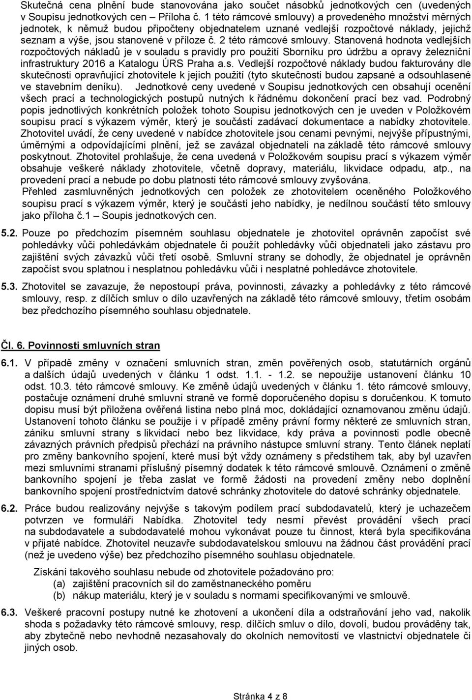 2 této rámcové smlouvy. Stanovená hodnota vedlejších rozpočtových nákladů je v souladu s pravidly pro použití Sborníku pro údržbu a opravy železniční infrastruktury 2016 a Katalogu ÚRS Praha a.s. Vedlejší rozpočtové náklady budou fakturovány dle skutečnosti opravňující zhotovitele k jejich použití (tyto skutečnosti budou zapsané a odsouhlasené ve stavebním deníku).