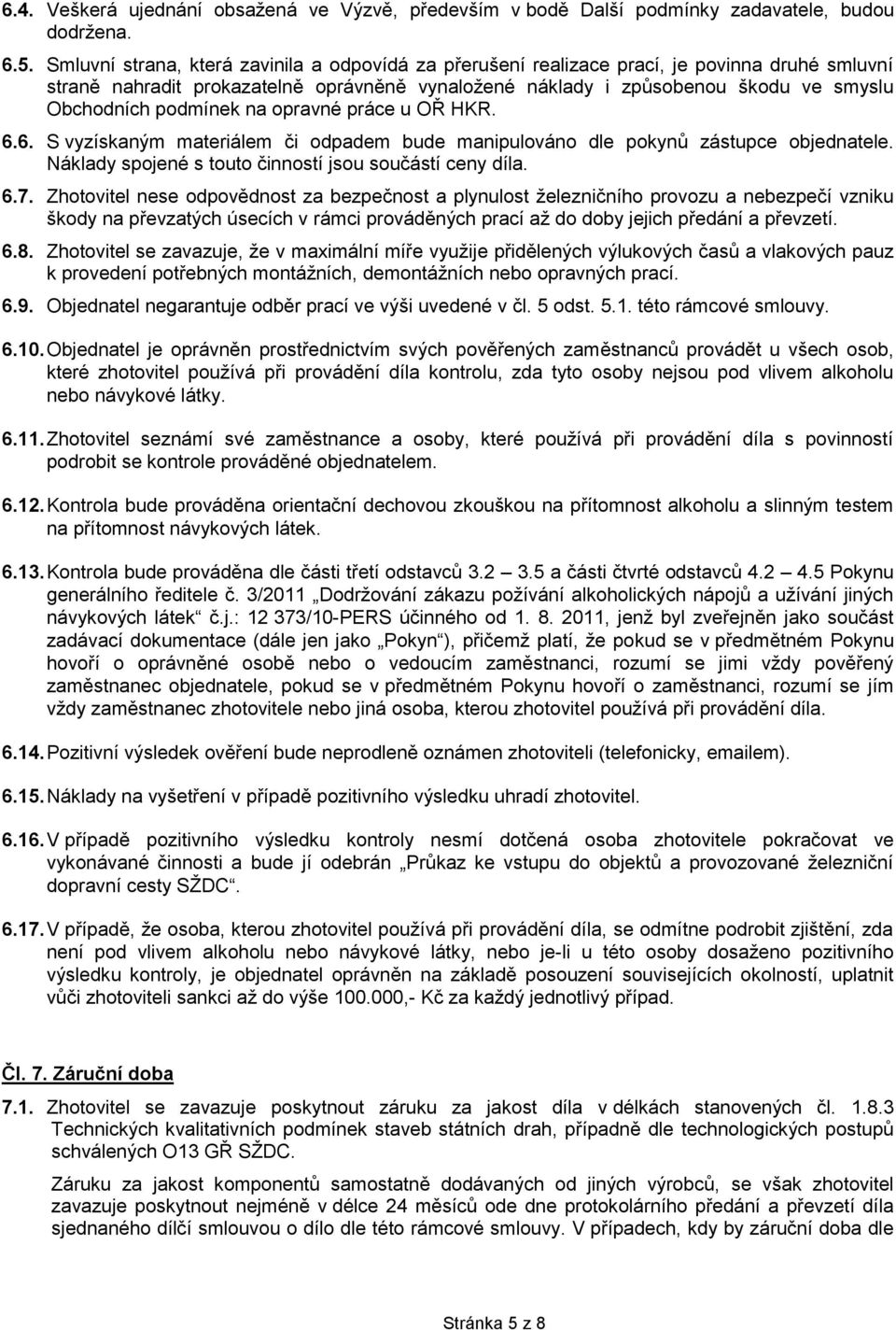 podmínek na opravné práce u OŘ HKR. 6.6. S vyzískaným materiálem či odpadem bude manipulováno dle pokynů zástupce objednatele. Náklady spojené s touto činností jsou součástí ceny díla. 6.7.