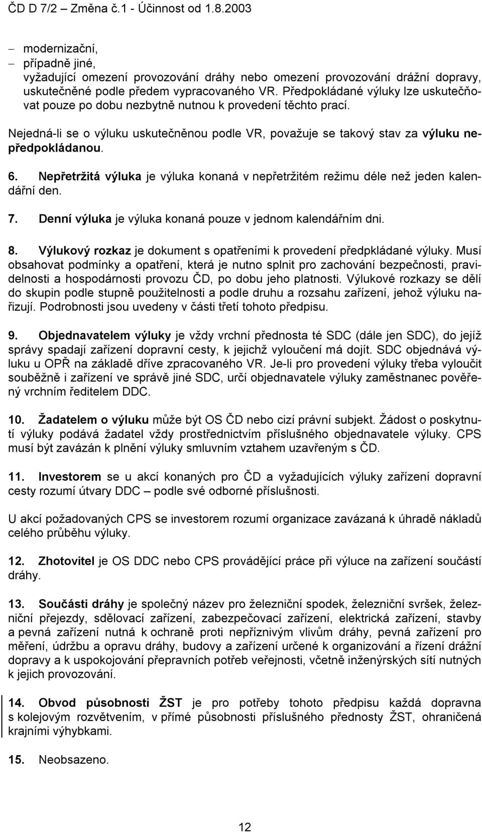 Nepřetržitá výluka je výluka konaná v nepřetržitém režimu déle než jeden kalendářní den. 7. Denní výluka je výluka konaná pouze v jednom kalendářním dni. 8.