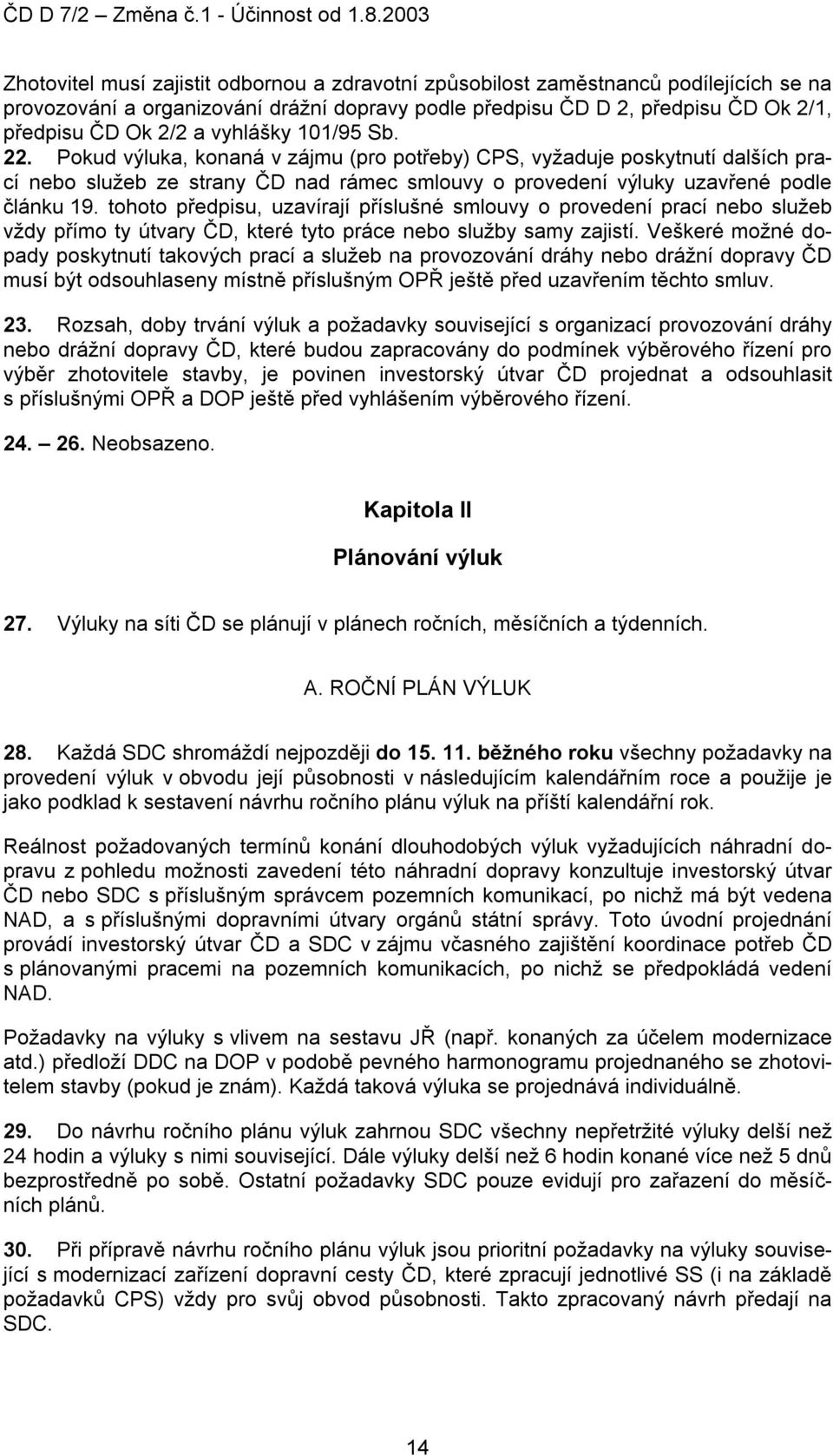 tohoto předpisu, uzavírají příslušné smlouvy o provedení prací nebo služeb vždy přímo ty útvary ČD, které tyto práce nebo služby samy zajistí.
