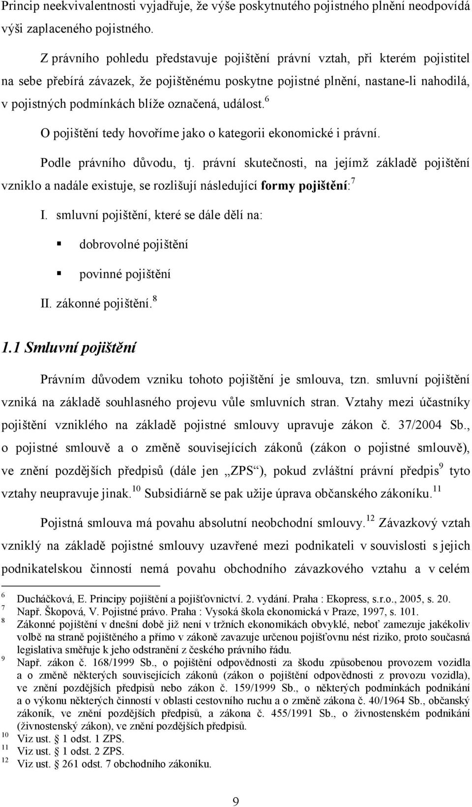 označená, událost. 6 O pojištění tedy hovoříme jako o kategorii ekonomické i právní. Podle právního důvodu, tj.