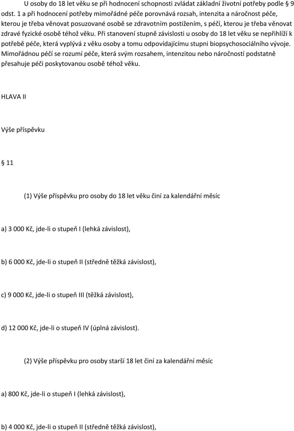fyzické osobě téhož věku. Při stanovení stupně závislosti u osoby do 18 let věku se nepřihlíží k potřebě péče, která vyplývá z věku osoby a tomu odpovídajícímu stupni biopsychosociálního vývoje.
