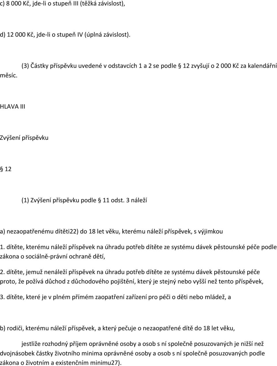 3 náleží a) nezaopatřenému dítěti22) do 18 let věku, kterému náleží příspěvek, s výjimkou 1.