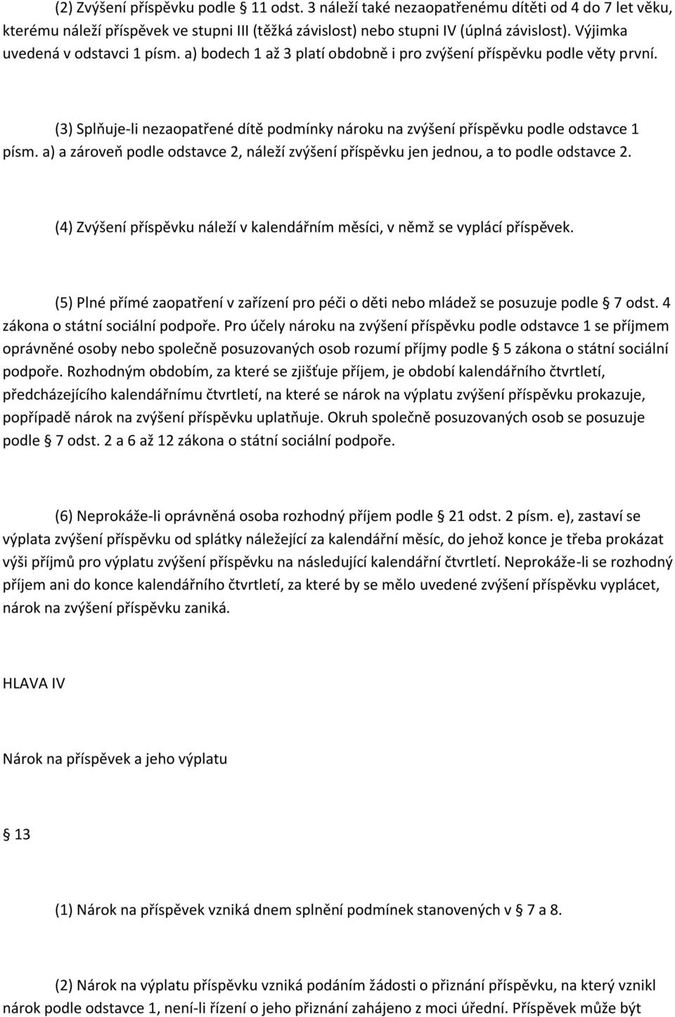 a) a zároveň podle odstavce 2, náleží zvýšení příspěvku jen jednou, a to podle odstavce 2. (4) Zvýšení příspěvku náleží v kalendářním měsíci, v němž se vyplácí příspěvek.