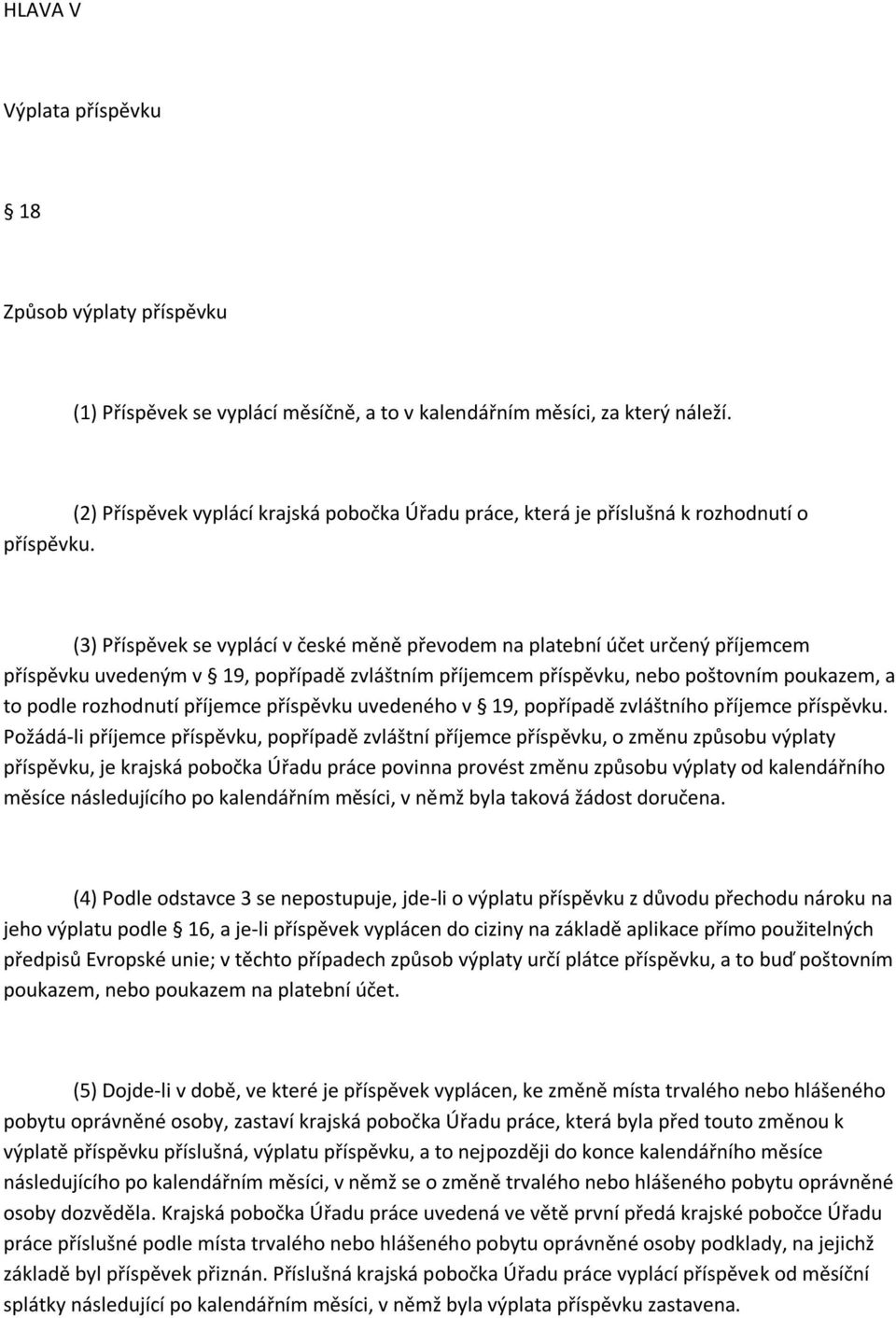 (3) Příspěvek se vyplácí v české měně převodem na platební účet určený příjemcem příspěvku uvedeným v 19, popřípadě zvláštním příjemcem příspěvku, nebo poštovním poukazem, a to podle rozhodnutí