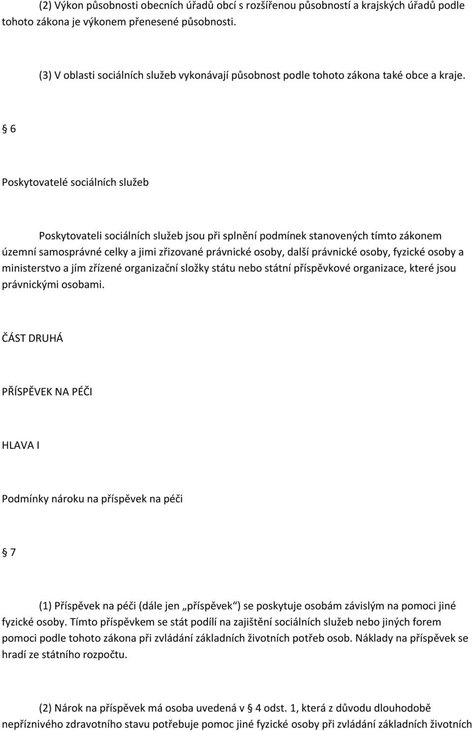 6 Poskytovatelé sociálních služeb Poskytovateli sociálních služeb jsou při splnění podmínek stanovených tímto zákonem územní samosprávné celky a jimi zřizované právnické osoby, další právnické osoby,
