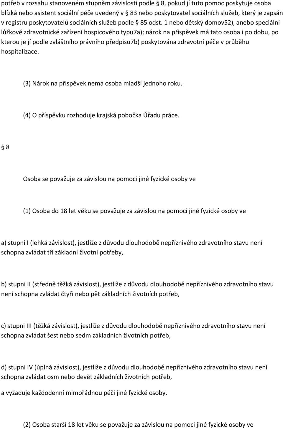 1 nebo dětský domov52), anebo speciální lůžkové zdravotnické zařízení hospicového typu7a); nárok na příspěvek má tato osoba i po dobu, po kterou je jí podle zvláštního právního předpisu7b)