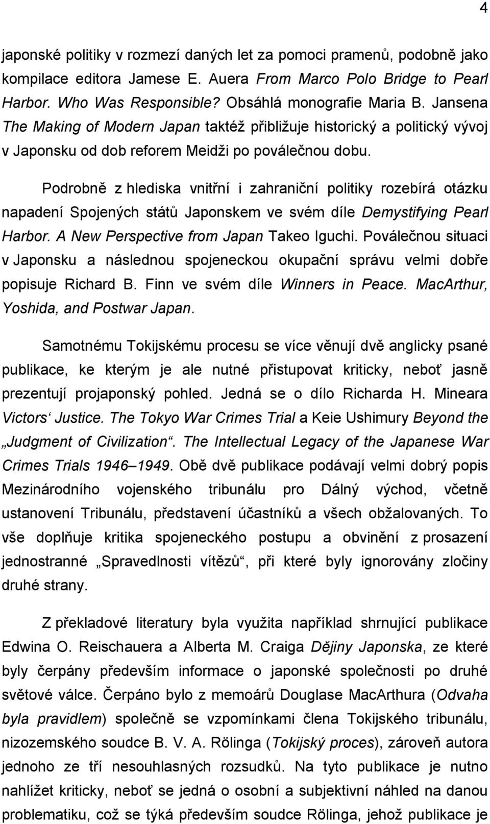 Podrobně z hlediska vnitřní i zahraniční politiky rozebírá otázku napadení Spojených států Japonskem ve svém díle Demystifying Pearl Harbor. A New Perspective from Japan Takeo Iguchi.