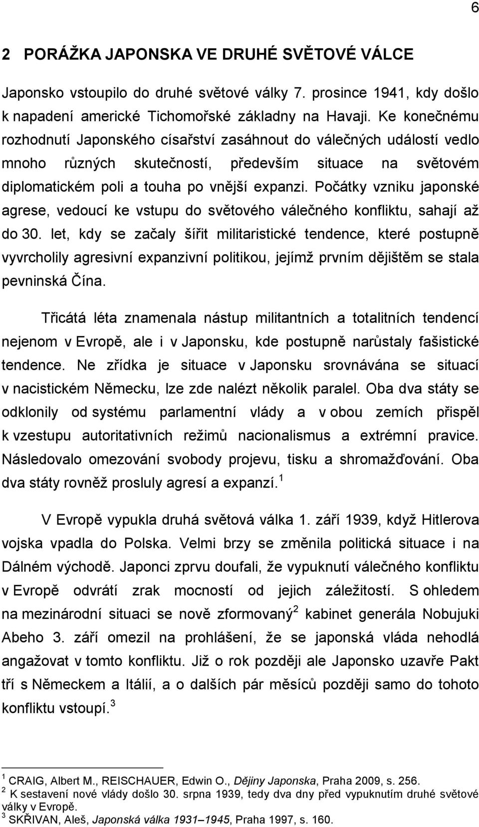 Počátky vzniku japonské agrese, vedoucí ke vstupu do světového válečného konfliktu, sahají až do 30.