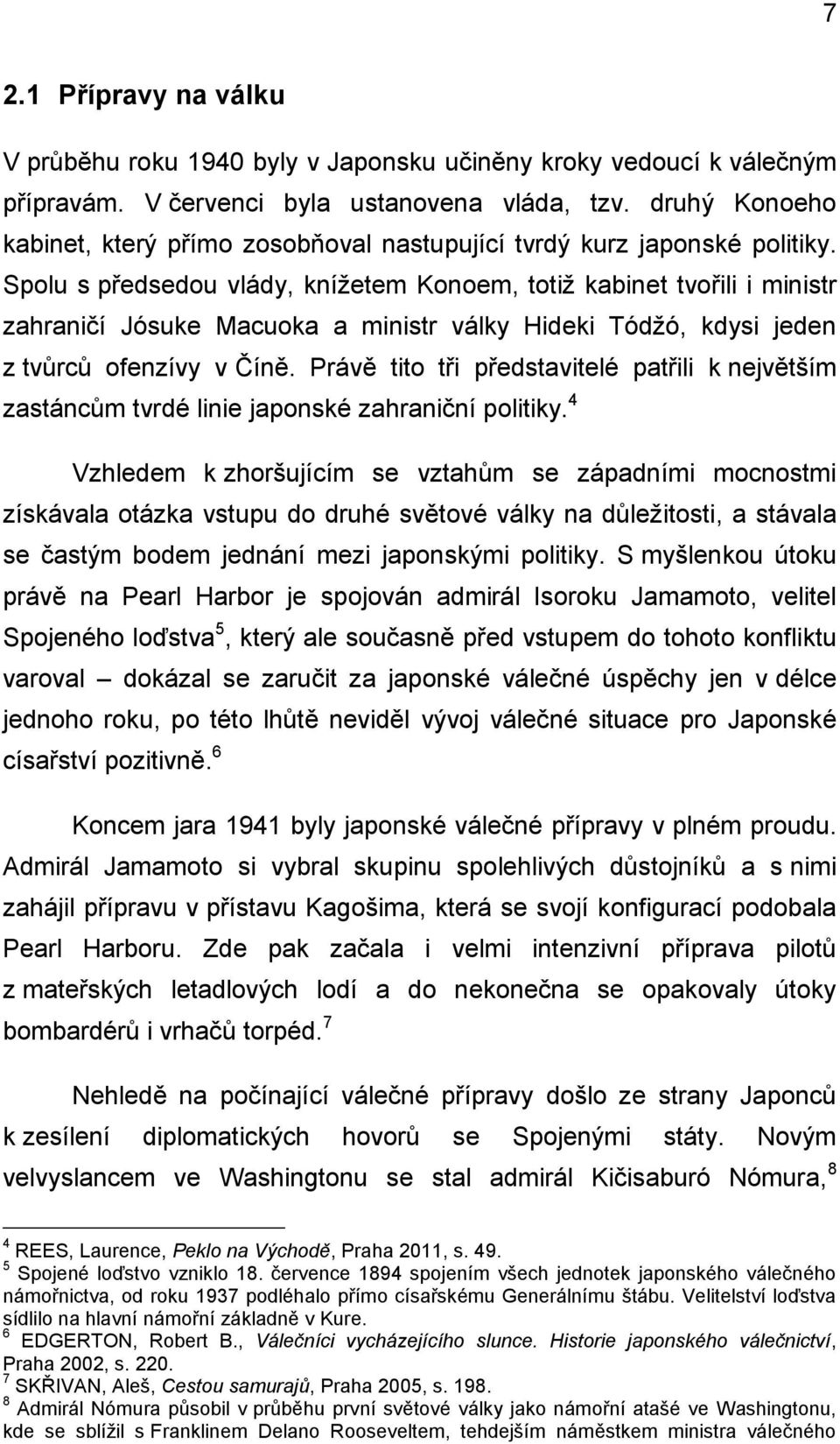 Spolu s předsedou vlády, knížetem Konoem, totiž kabinet tvořili i ministr zahraničí Jósuke Macuoka a ministr války Hideki Tódžó, kdysi jeden z tvůrců ofenzívy v Číně.
