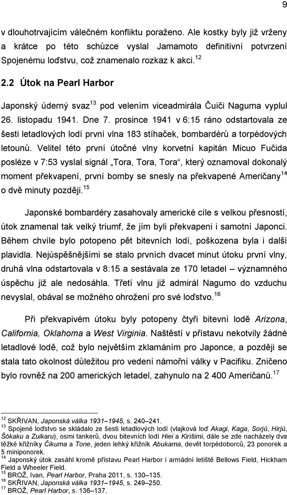 prosince 1941 v 6:15 ráno odstartovala ze šesti letadlových lodí první vlna 183 stíhaček, bombardérů a torpédových letounů.