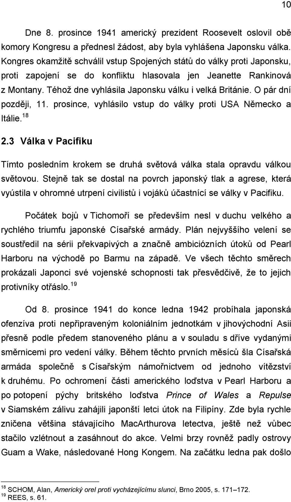 O pár dní později, 11. prosince, vyhlásilo vstup do války proti USA Německo a Itálie. 18 2.3 Válka v Pacifiku Tímto posledním krokem se druhá světová válka stala opravdu válkou světovou.