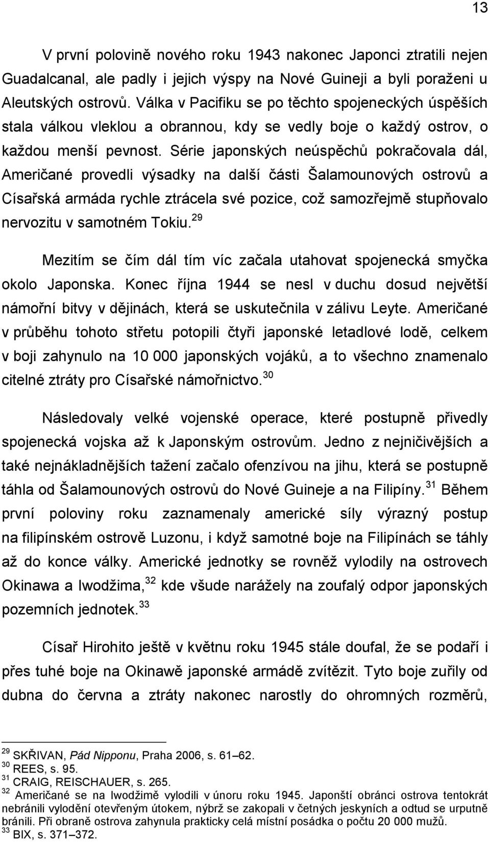 Série japonských neúspěchů pokračovala dál, Američané provedli výsadky na další části Šalamounových ostrovů a Císařská armáda rychle ztrácela své pozice, což samozřejmě stupňovalo nervozitu v