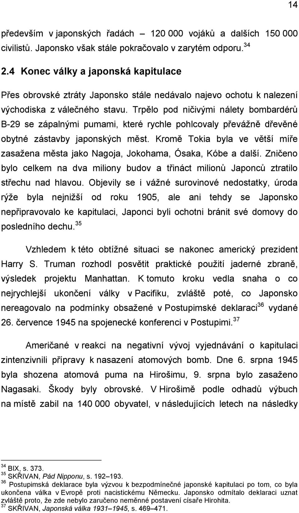 Trpělo pod ničivými nálety bombardérů B-29 se zápalnými pumami, které rychle pohlcovaly převážně dřevěné obytné zástavby japonských měst.