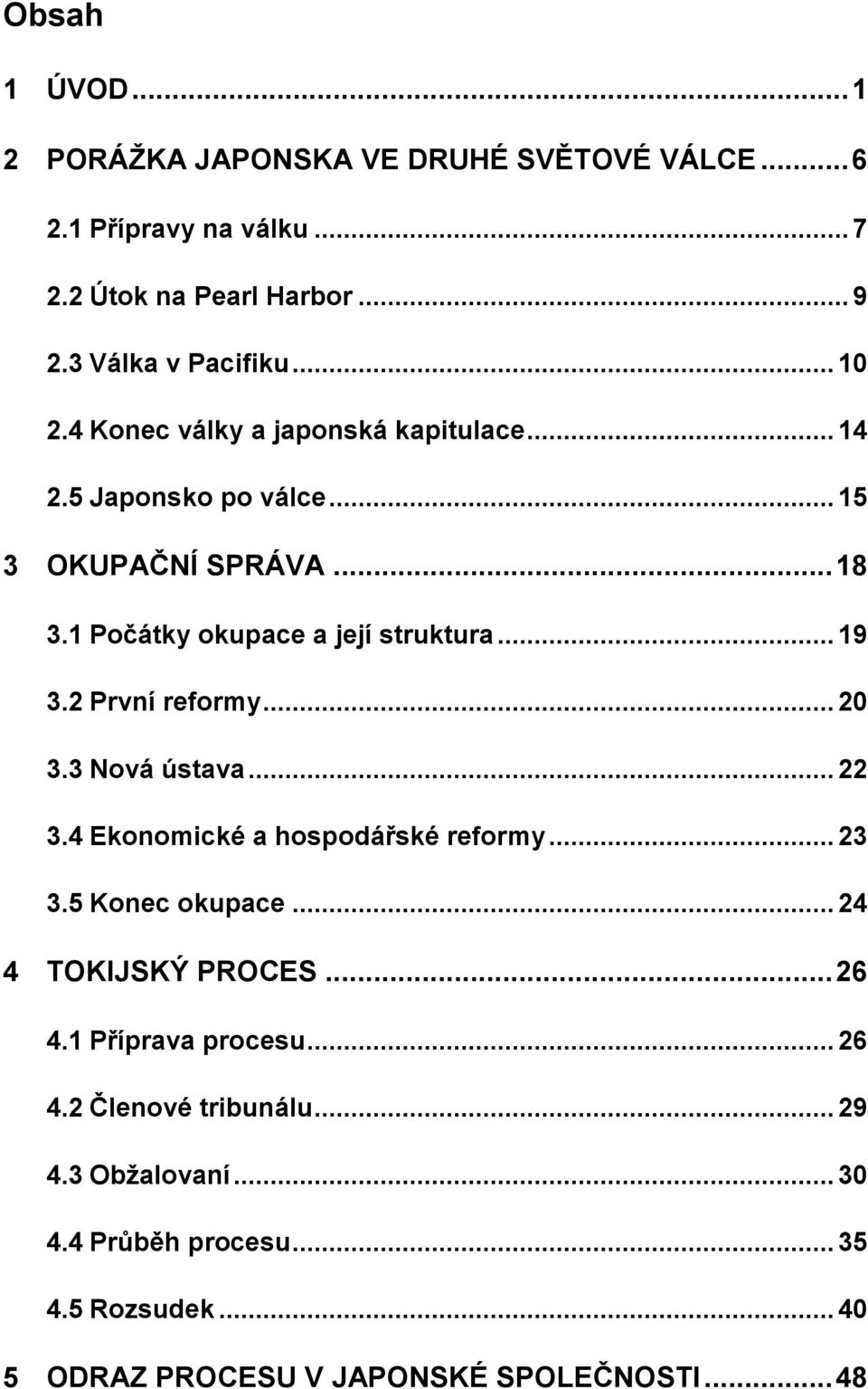 2 První reformy... 20 3.3 Nová ústava... 22 3.4 Ekonomické a hospodářské reformy... 23 3.5 Konec okupace... 24 4 TOKIJSKÝ PROCES... 26 4.