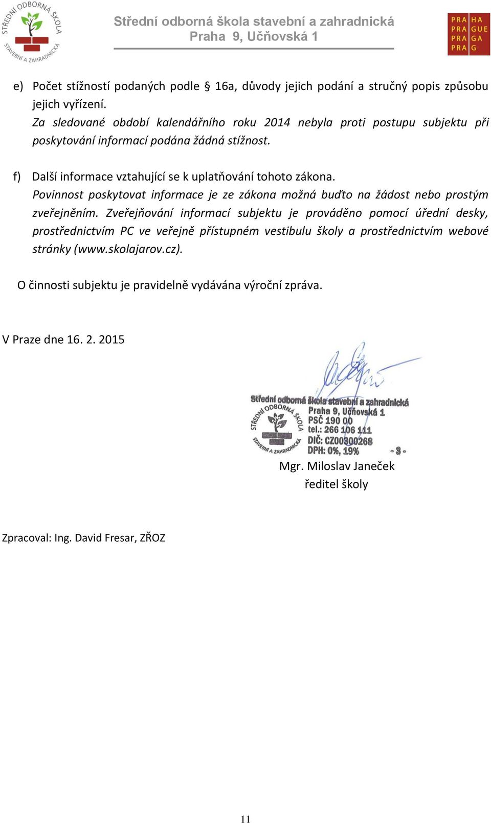 f) Další informace vztahující se k uplatňování tohoto zákona. Povinnost poskytovat informace je ze zákona možná buďto na žádost nebo prostým zveřejněním.