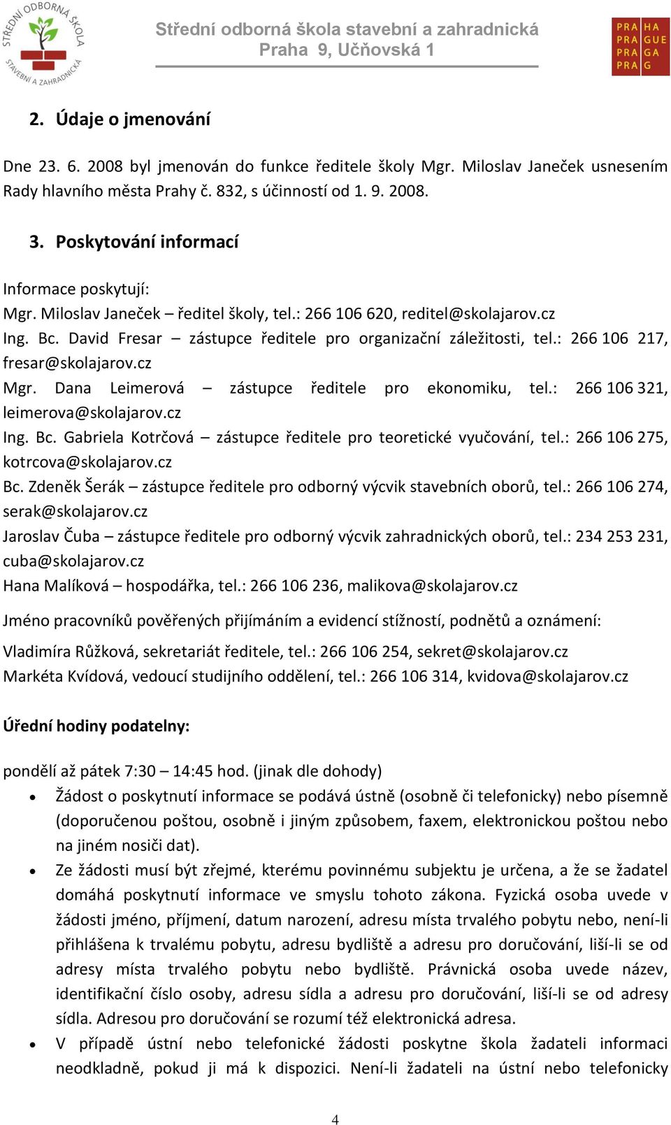 : 266 106 217, fresar@skolajarov.cz Mgr. Dana Leimerová zástupce ředitele pro ekonomiku, tel.: 266 106 321, leimerova@skolajarov.cz Ing. Bc.
