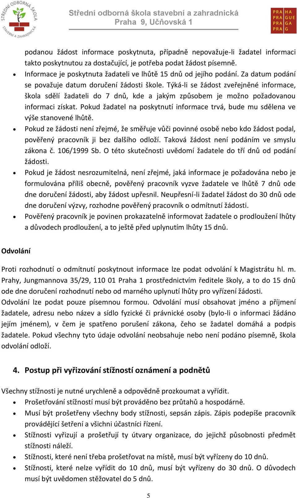 Týká-li se žádost zveřejněné informace, škola sdělí žadateli do 7 dnů, kde a jakým způsobem je možno požadovanou informaci získat.