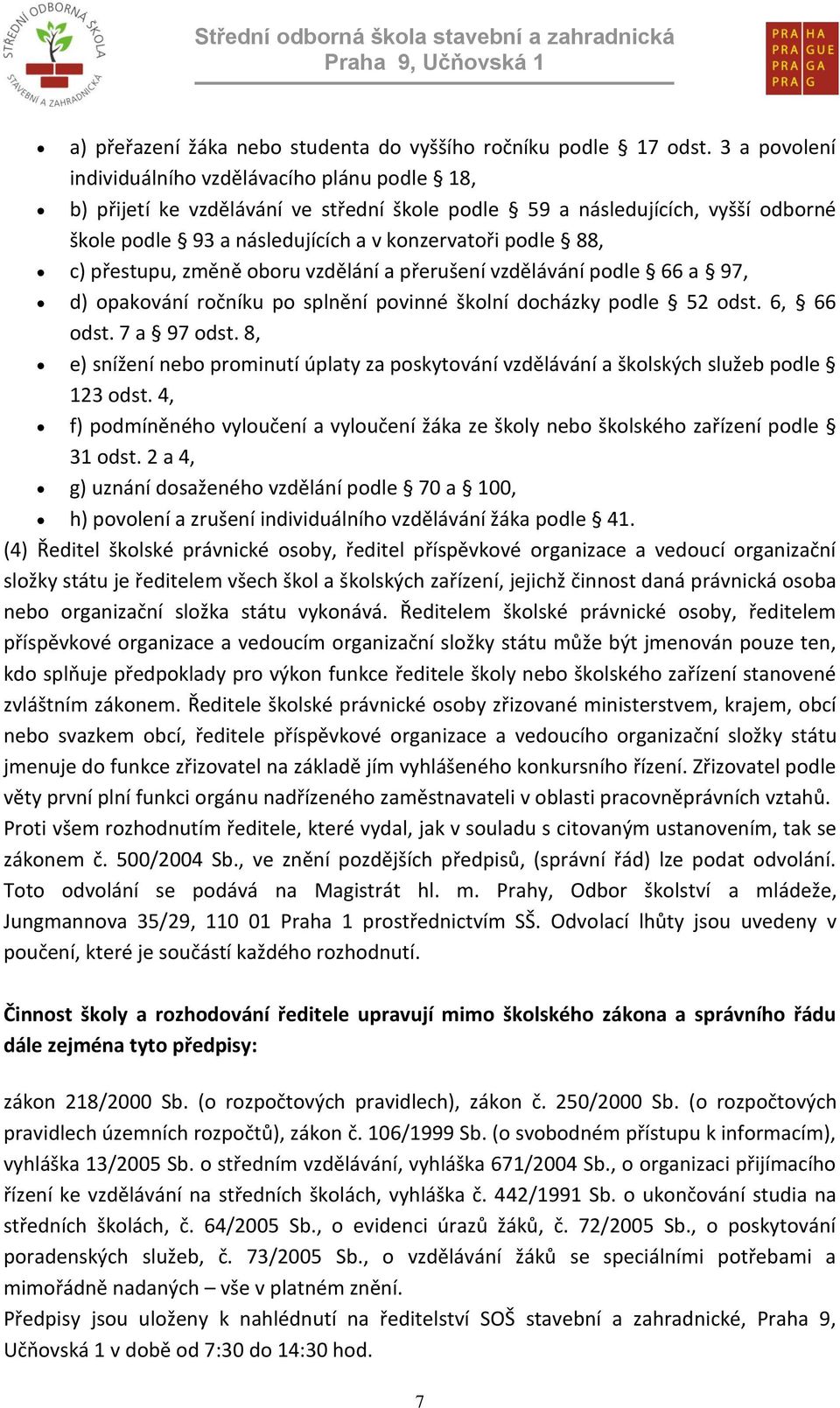 přestupu, změně oboru vzdělání a přerušení vzdělávání podle 66 a 97, d) opakování ročníku po splnění povinné školní docházky podle 52 odst. 6, 66 odst. 7 a 97 odst.