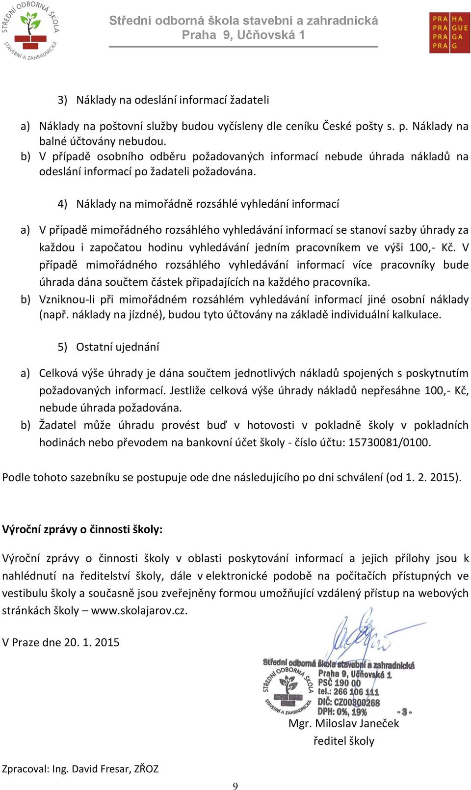 4) Náklady na mimořádně rozsáhlé vyhledání informací a) V případě mimořádného rozsáhlého vyhledávání informací se stanoví sazby úhrady za každou i započatou hodinu vyhledávání jedním pracovníkem ve