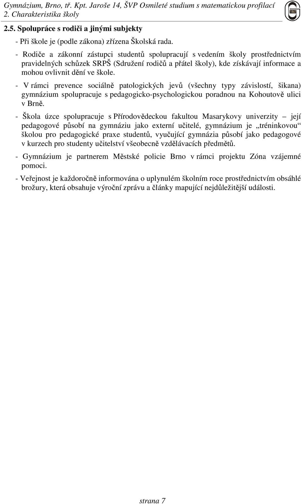 - V rámci prevence sociálně patologických jevů (všechny typy závislostí, šikana) gymnázium spolupracuje s pedagogicko-psychologickou poradnou na Kohoutově ulici v Brně.