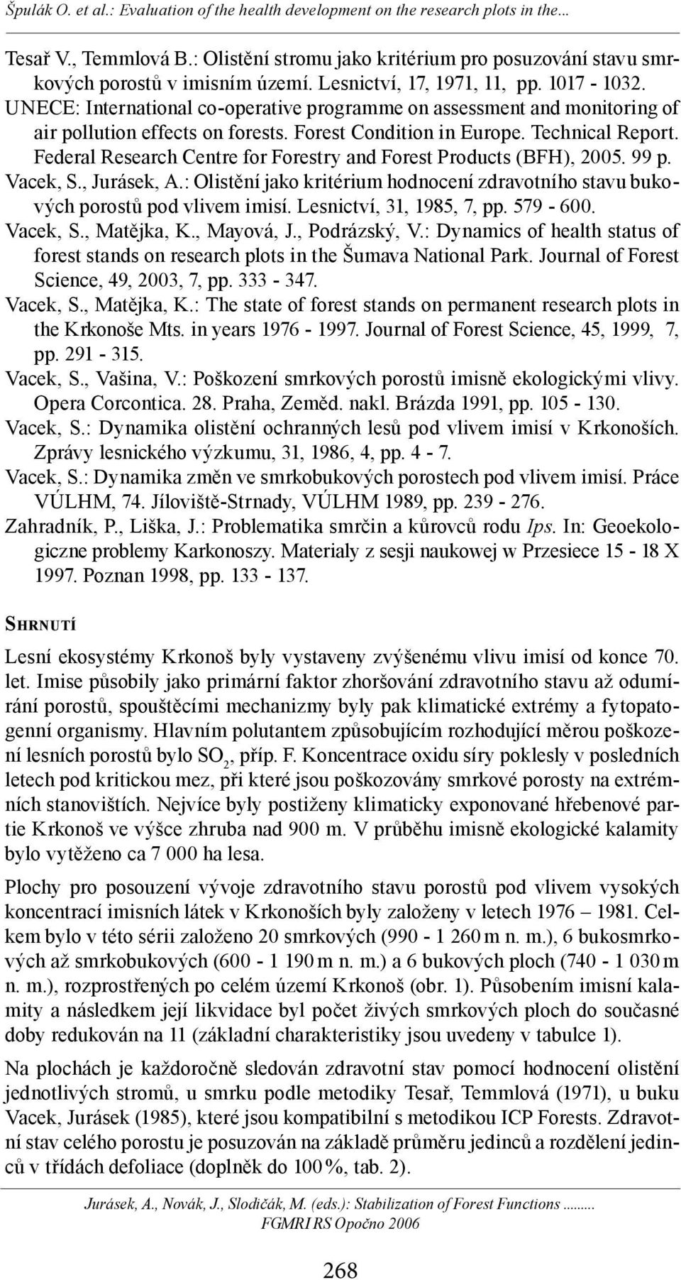 Federal Research Centre for Forestry and Forest Products (BFH), 5. 99 p. Vacek, S., Jurásek, A.: Olistění jako kritérium hodnocení zdravotního stavu bukových porostů pod vlivem imisí.
