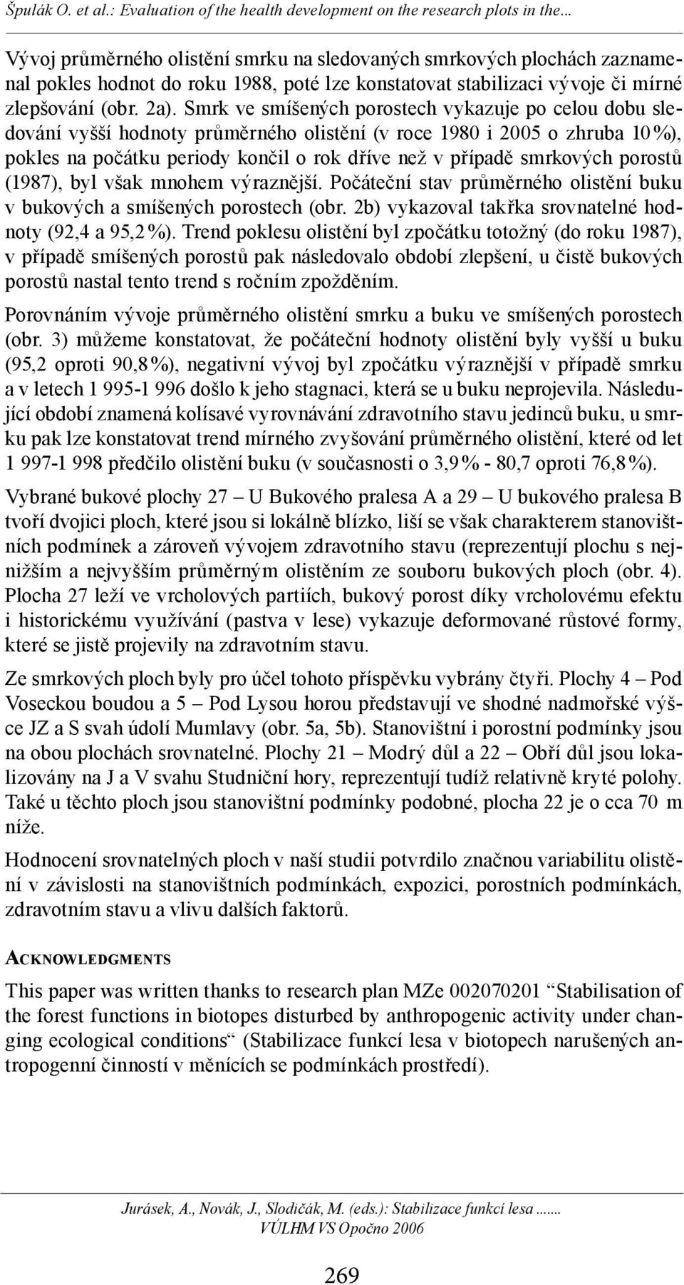 (987), byl však mnohem výraznější. Počáteční stav průměrného olistění buku v bukových a smíšených porostech (obr. b) vykazoval takřka srovnatelné hodnoty (9, a 95, %).