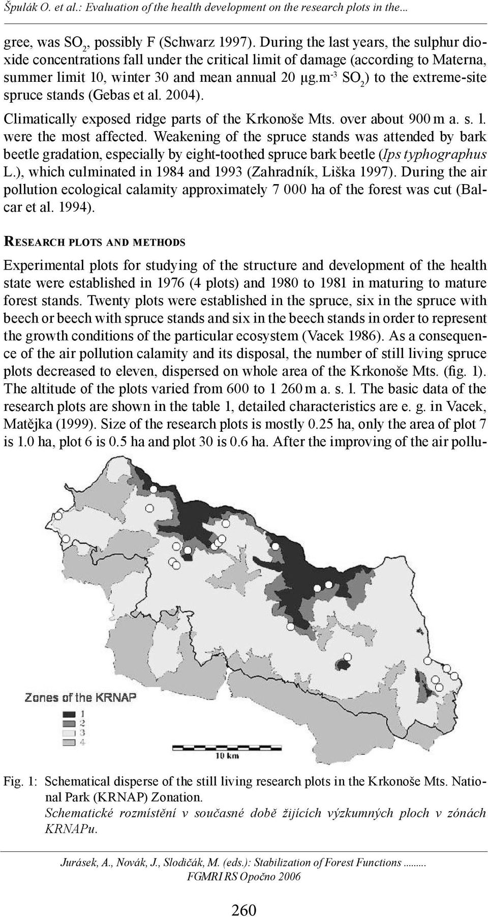 m - SO ) to the extreme-site spruce stands (Gebas et al. ). Climatically exposed ridge parts of the Krkonoše Mts. over about 9 m a. s. l. were the most affected.