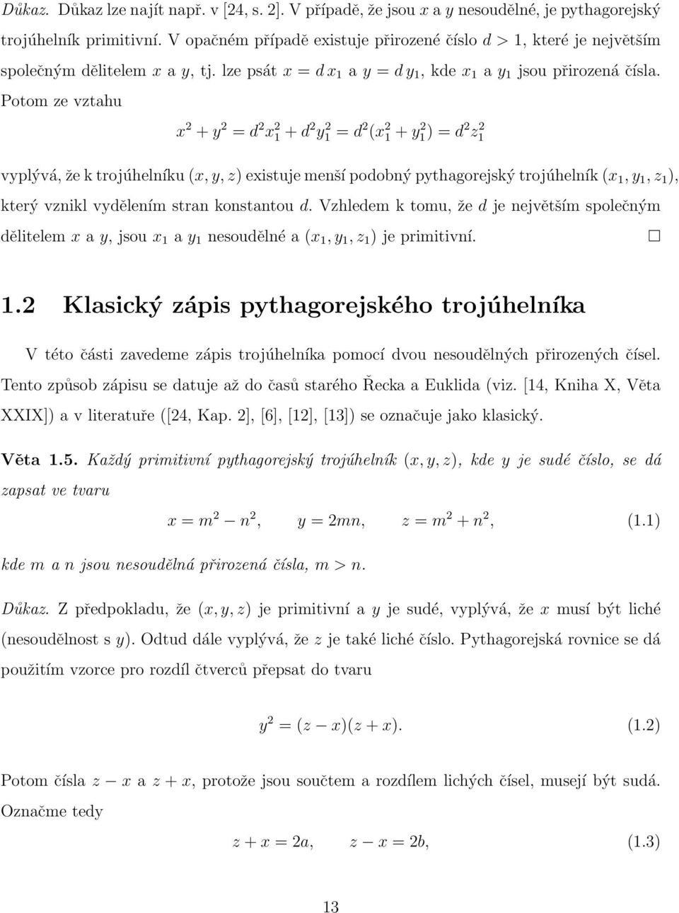 Potom ze vztahu x 2 + y 2 = d 2 x 2 1 + d 2 y1 2 = d 2 (x 2 1 + y1) 2 = d 2 z1 2 vyplývá, že k trojúhelníku (x, y, z) existuje menší podobný pythagorejský trojúhelník (x 1, y 1, z 1 ), který vznikl