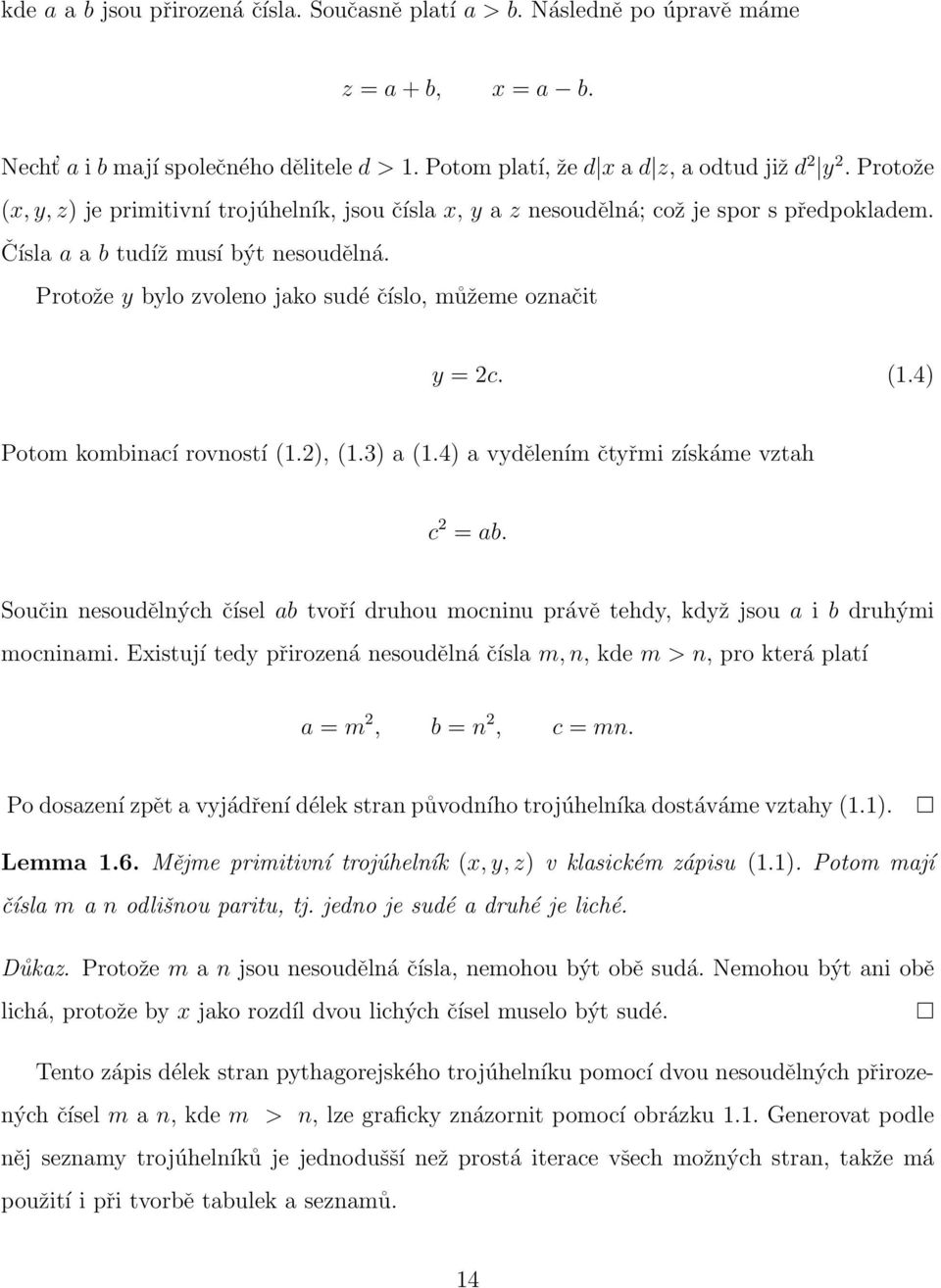 Protože y bylo zvoleno jako sudé číslo, můžeme označit y = 2c. (1.4) Potom kombinací rovností (1.2), (1.3) a (1.4) a vydělením čtyřmi získáme vztah c 2 = ab.