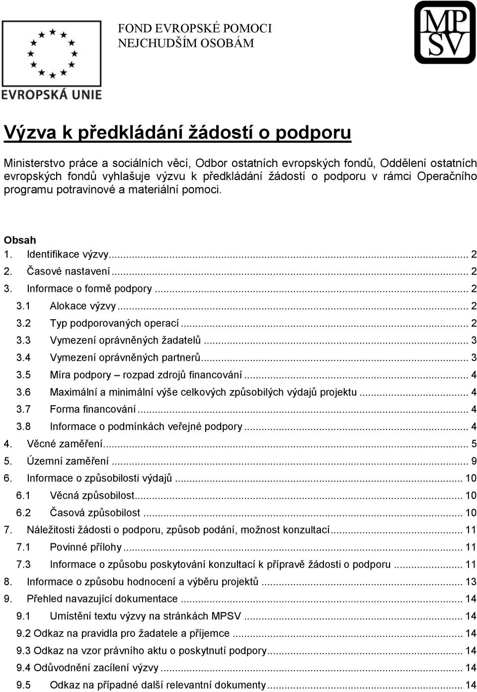 .. 2 3.2 Typ podporovaných operací... 2 3.3 Vymezení oprávněných žadatelů... 3 3.4 Vymezení oprávněných partnerů... 3 3.5 Míra podpory rozpad zdrojů financování... 4 3.