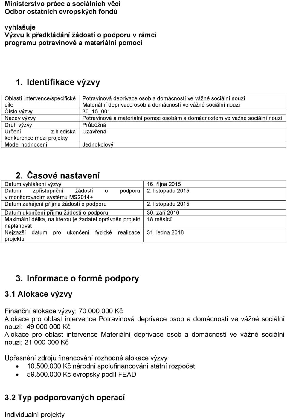 sociální nouzi Materiální deprivace osob a domácností ve vážné sociální nouzi 30_15_001 Potravinová a materiální pomoc osobám a domácnostem ve vážné sociální nouzi Průběžná Uzavřená Jednokolový 2.