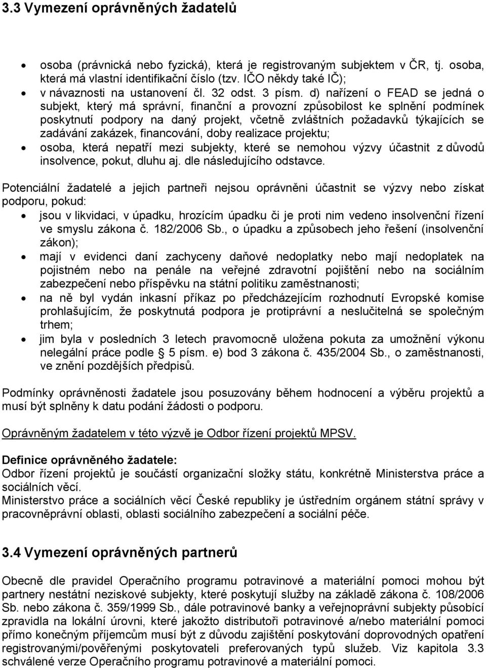 d) nařízení o FEAD se jedná o subjekt, který má správní, finanční a provozní způsobilost ke splnění podmínek poskytnutí podpory na daný projekt, včetně zvláštních požadavků týkajících se zadávání
