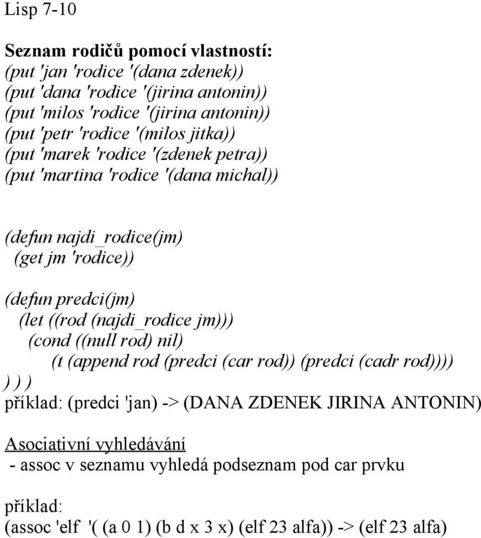 'rodice (defun predci(jm (let ((rod (najdi_rodice jm (cond ((null rod nil (t (append rod (predci (car rod (predci (cadr rod (predci 'jan -> (DANA