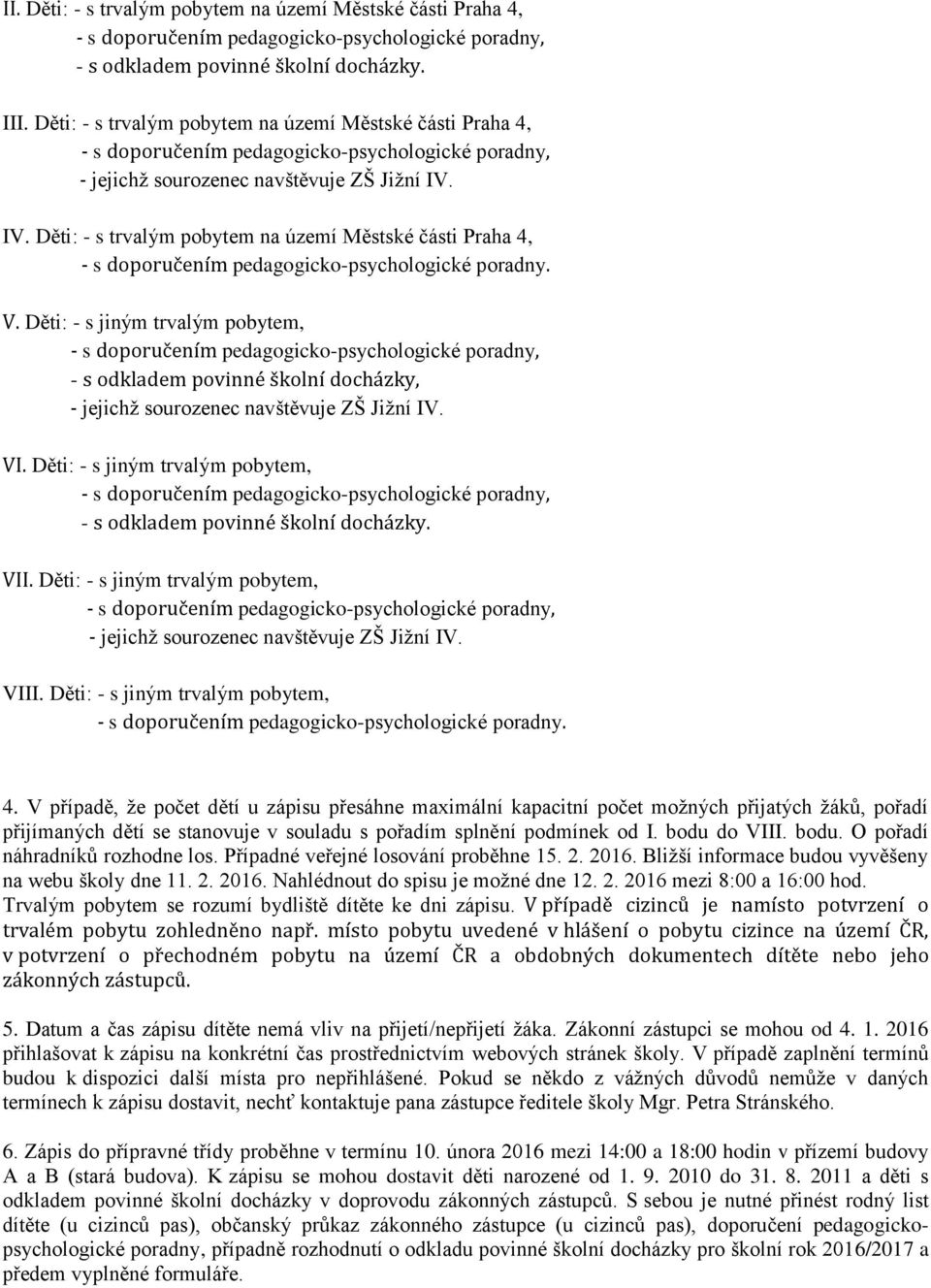 Děti: - s jiným trvalým pobytem, - s odkladem povinné školní docházky. VII. Děti: - s jiným trvalým pobytem, VIII. Děti: - s jiným trvalým pobytem, - s doporučením pedagogicko-psychologické poradny.