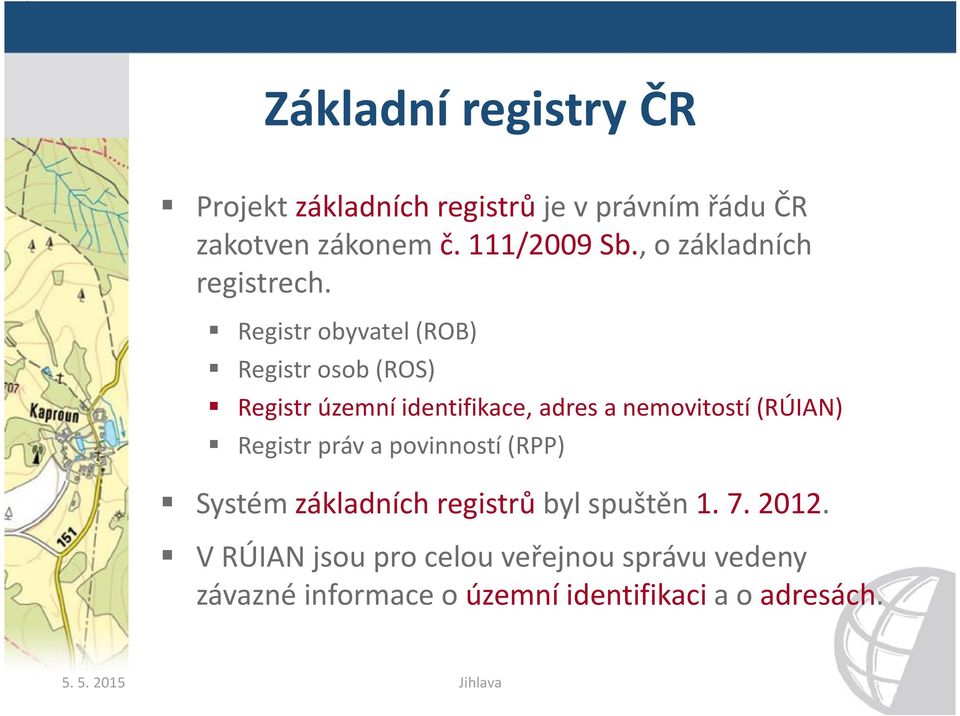 Registr obyvatel (ROB) Registr osob (ROS) Registr územní identifikace, adres a nemovitostí (RÚIAN)