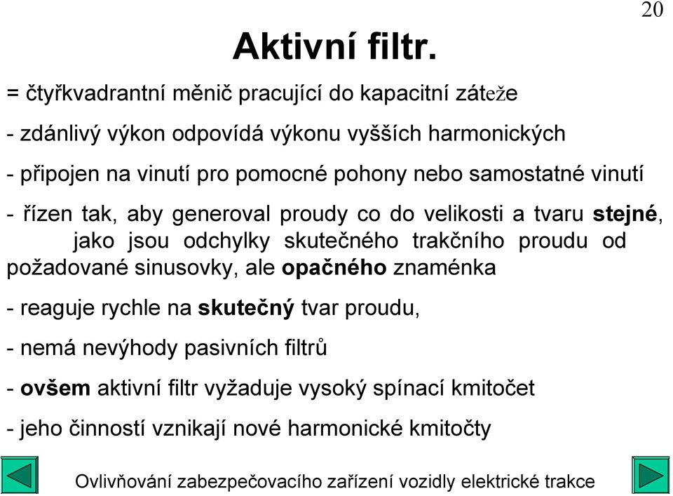 pomocné pohony nebo samostatné vinutí - řízen tak, aby generoval proudy co do velikosti a tvaru stejné, jako jsou odchylky