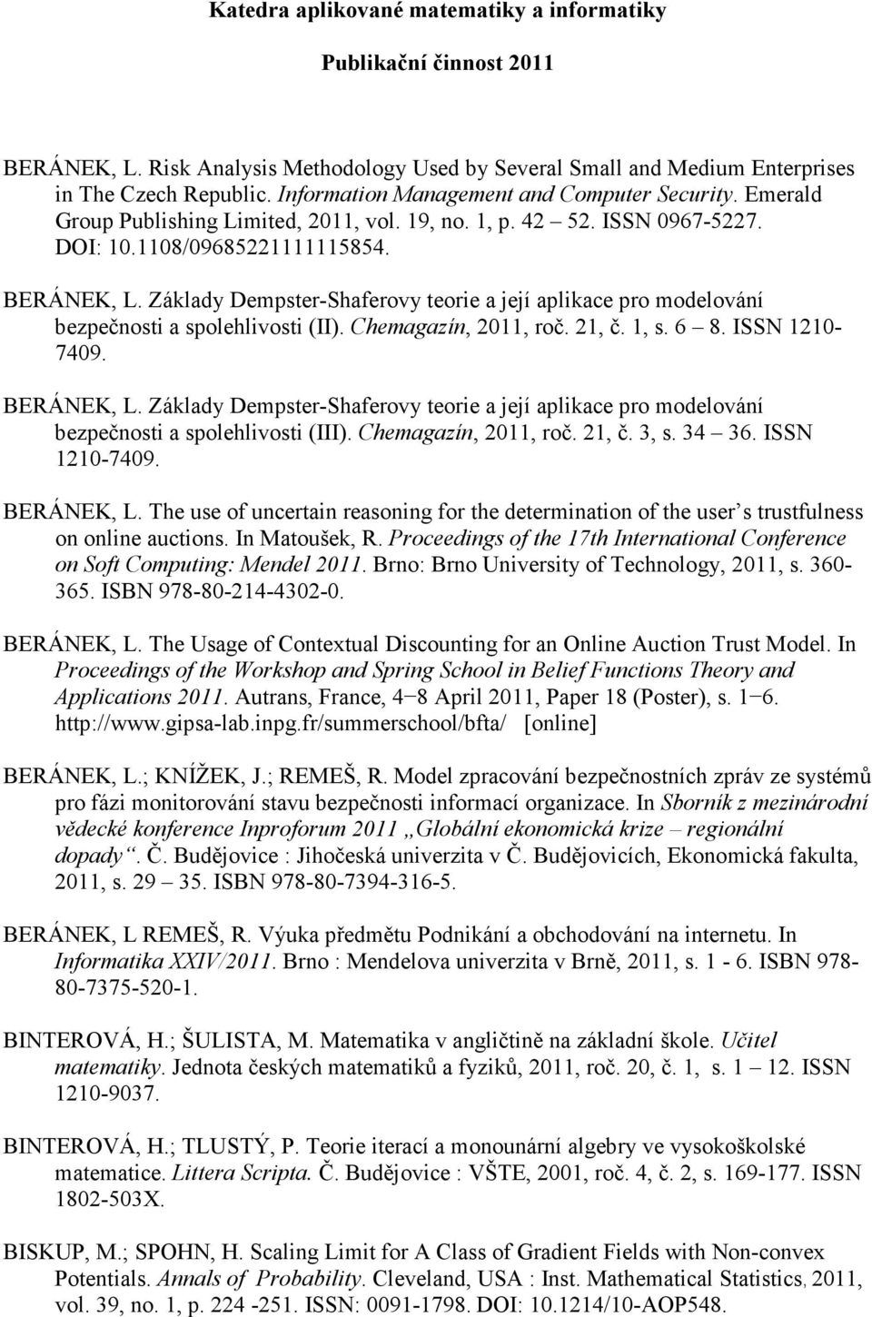Základy Dempster-Shaferovy teorie a její aplikace pro modelování bezpečnosti a spolehlivosti (II). Chemagazín, 2011, roč. 21, č. 1, s. 6 8. ISSN 1210-7409. BERÁNEK, L.