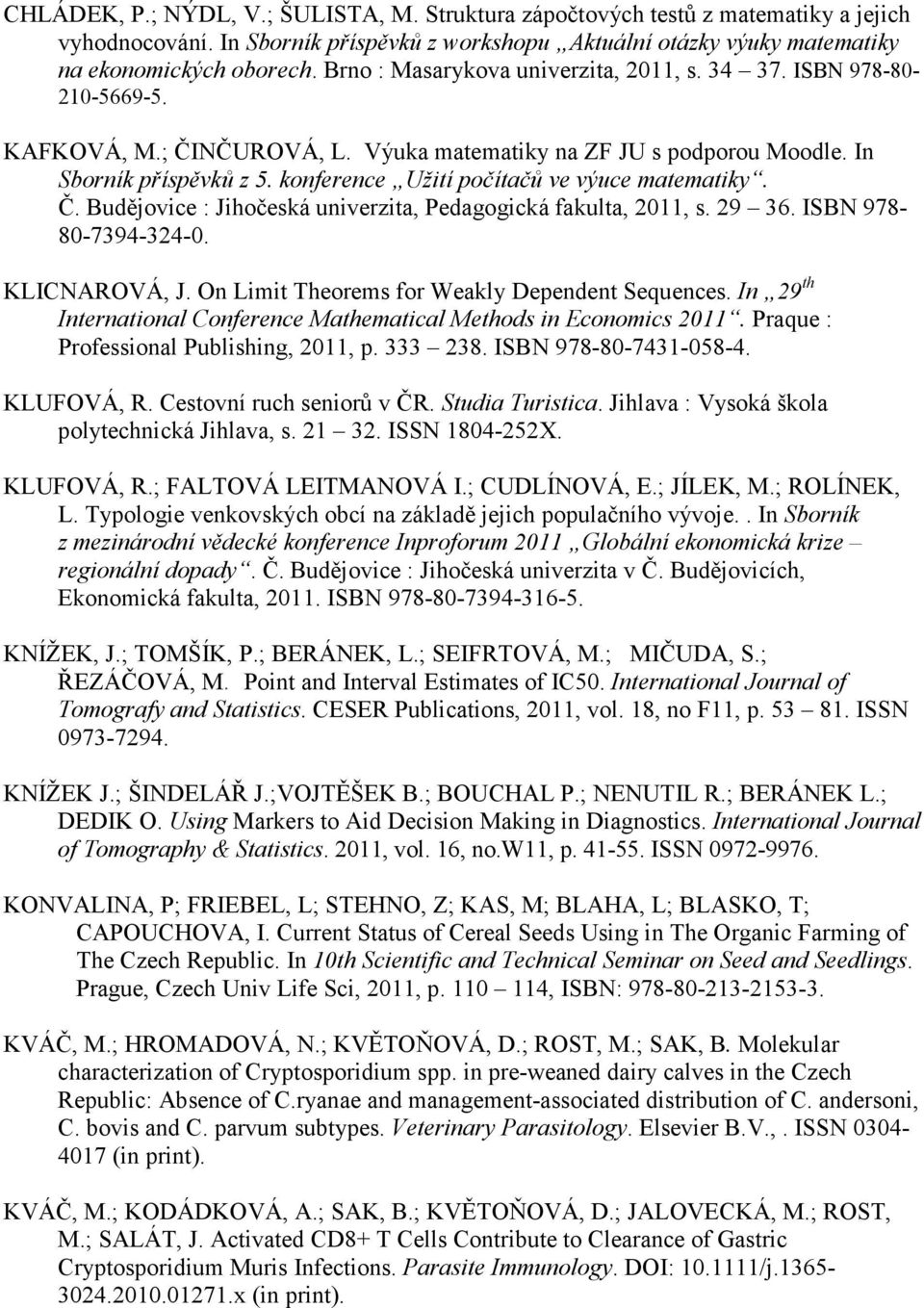 konference Užití počítačů ve výuce matematiky. Č. Budějovice : Jihočeská univerzita, Pedagogická fakulta, 2011, s. 29 36. ISBN 978-80-7394-324-0. KLICNAROVÁ, J.