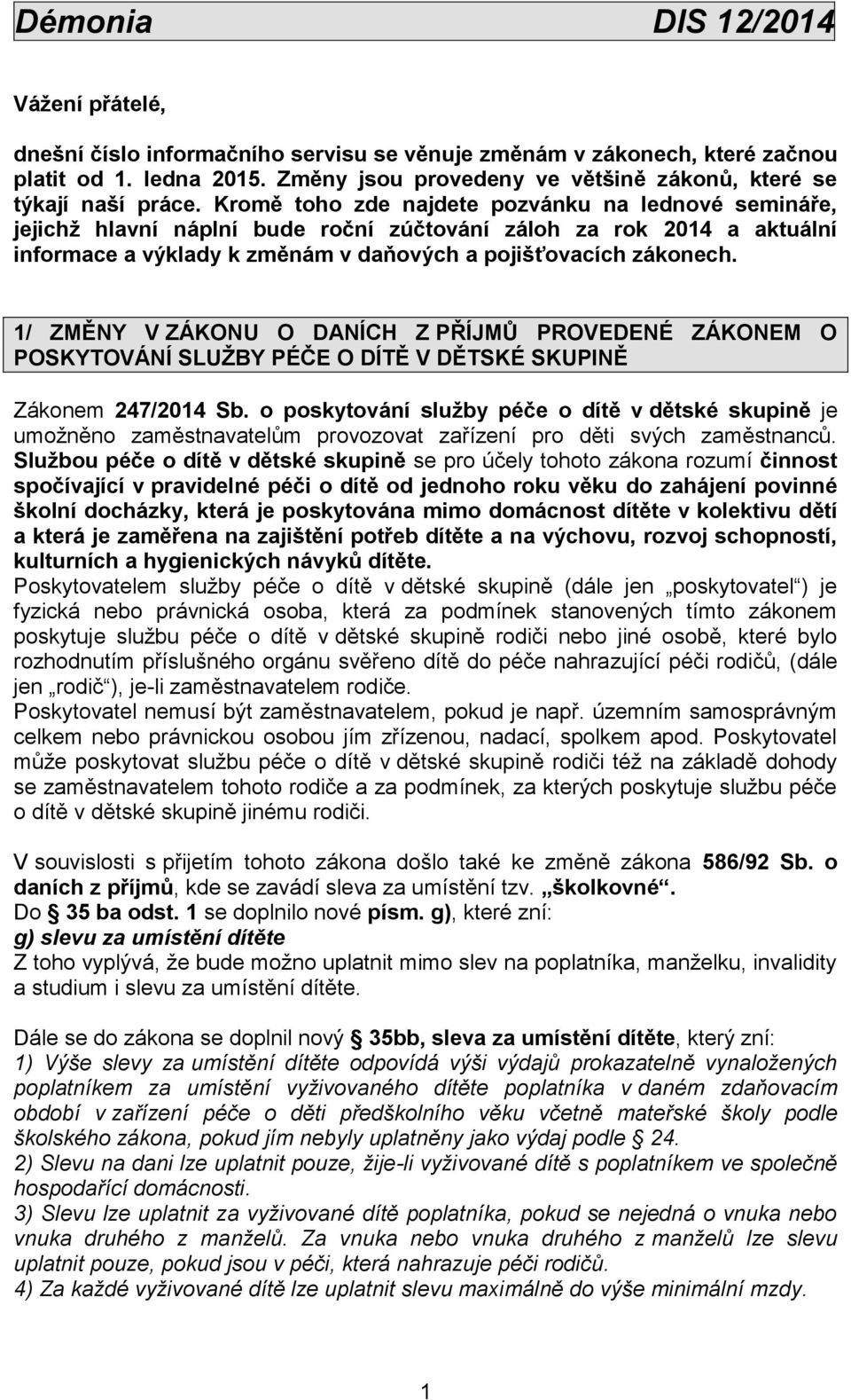 Kromě toho zde najdete pozvánku na lednové semináře, jejichž hlavní náplní bude roční zúčtování záloh za rok 2014 a aktuální informace a výklady k změnám v daňových a pojišťovacích zákonech.