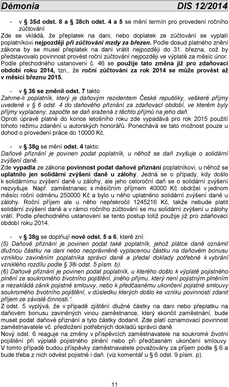 Podle dosud platného znění zákona by se musel přeplatek na dani vrátit nejpozději do 31. března, což by představovalo povinnost provést roční zúčtování nejpozději ve výplatě za měsíc únor.